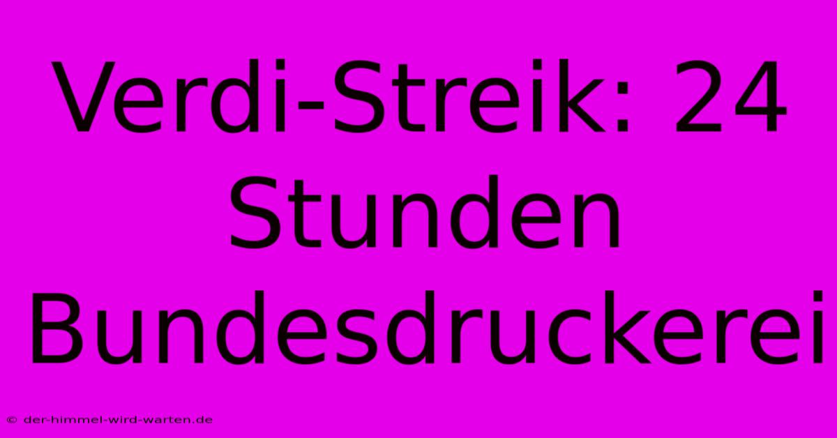 Verdi-Streik: 24 Stunden Bundesdruckerei