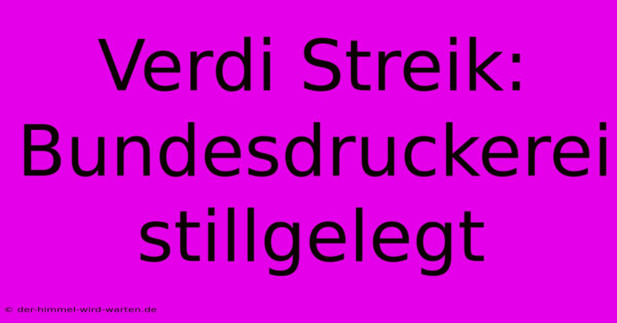 Verdi Streik: Bundesdruckerei Stillgelegt