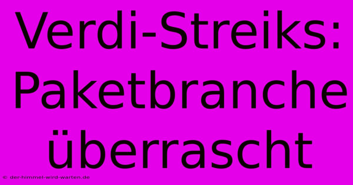 Verdi-Streiks: Paketbranche Überrascht