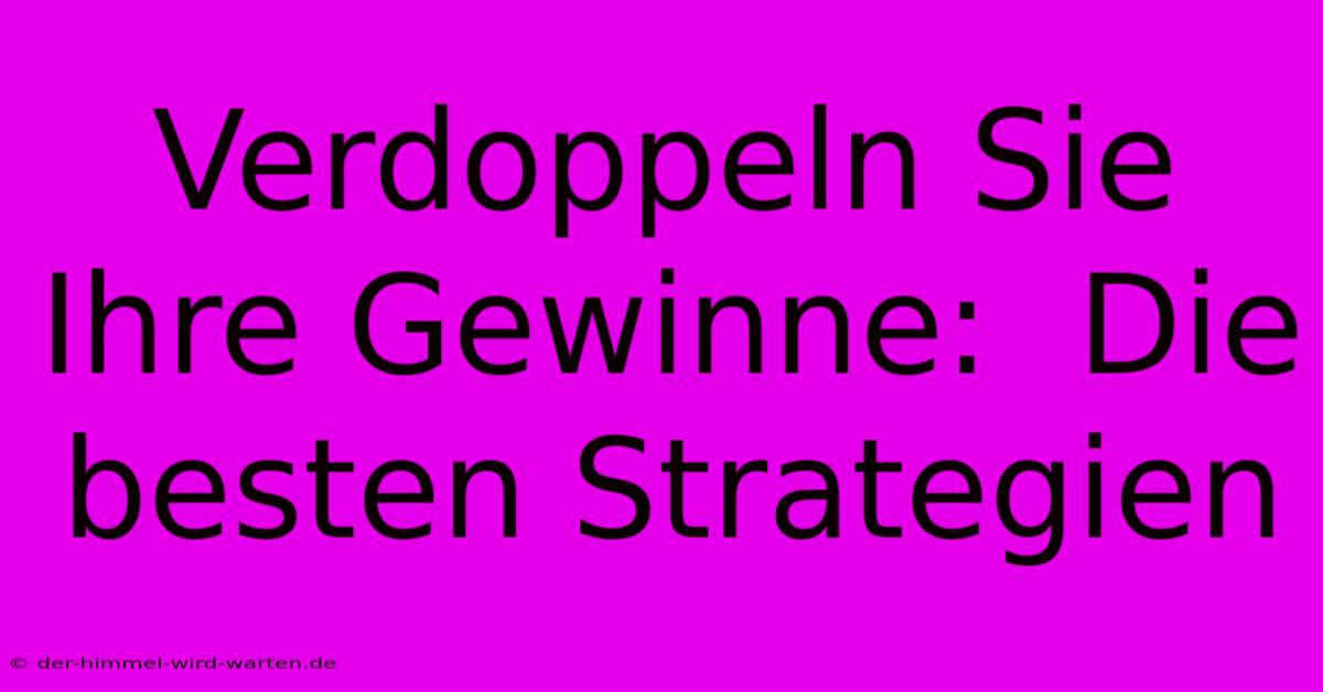 Verdoppeln Sie Ihre Gewinne:  Die Besten Strategien