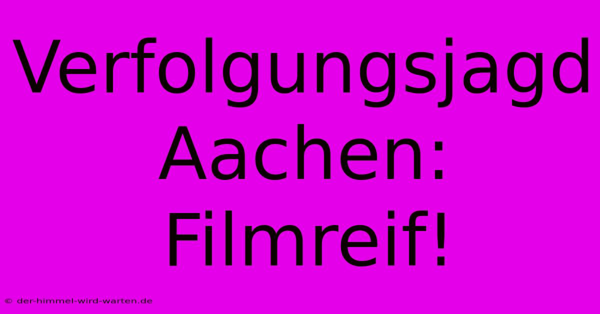 Verfolgungsjagd Aachen: Filmreif!