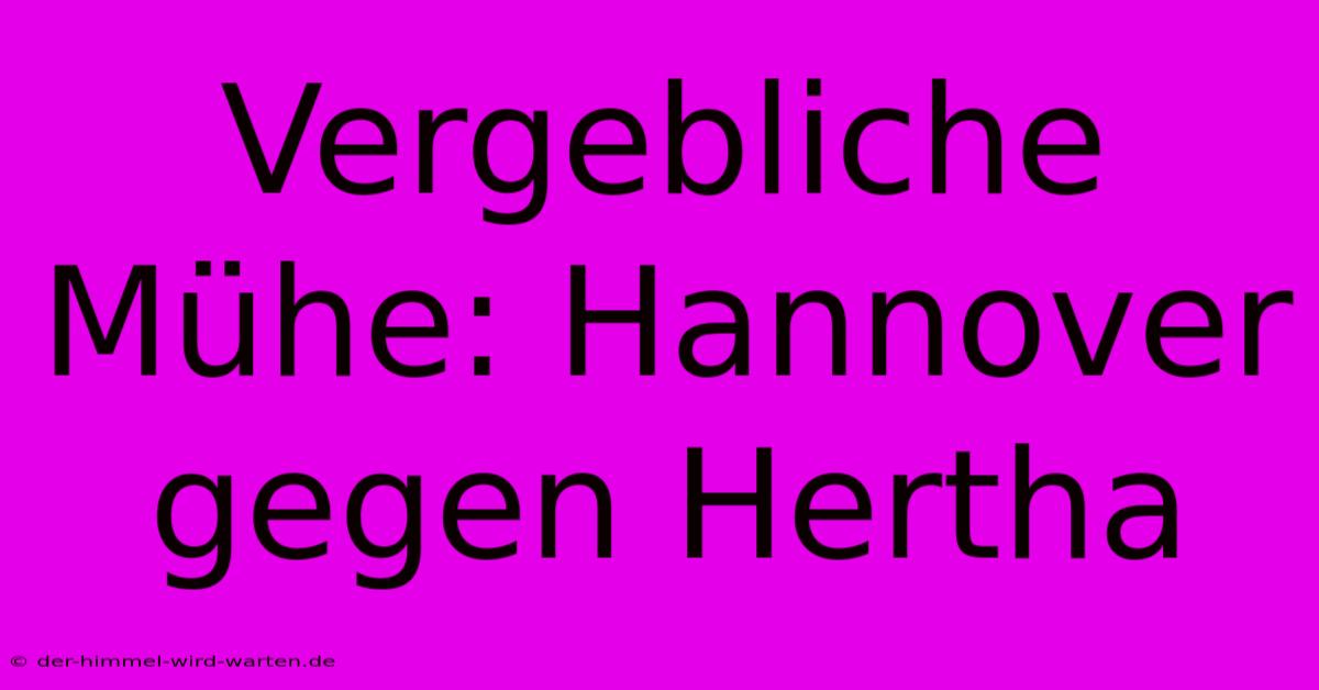 Vergebliche Mühe: Hannover Gegen Hertha