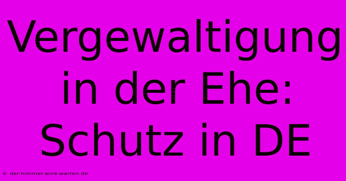 Vergewaltigung In Der Ehe: Schutz In DE