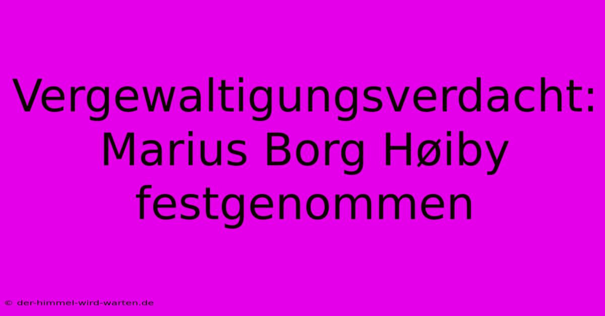 Vergewaltigungsverdacht: Marius Borg Høiby Festgenommen