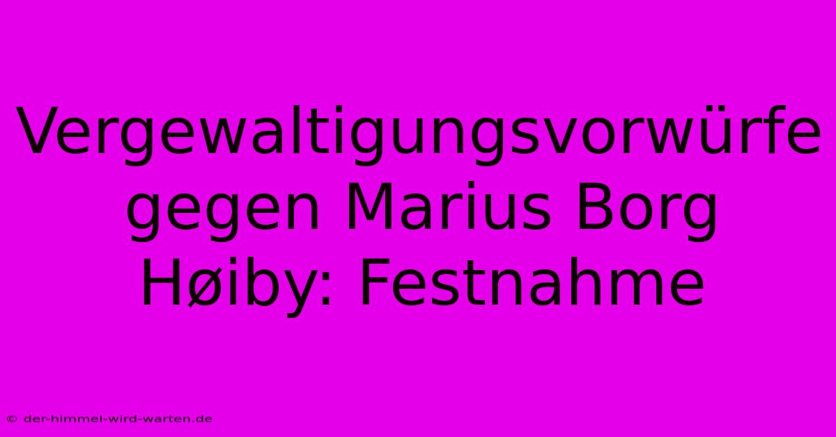 Vergewaltigungsvorwürfe Gegen Marius Borg Høiby: Festnahme