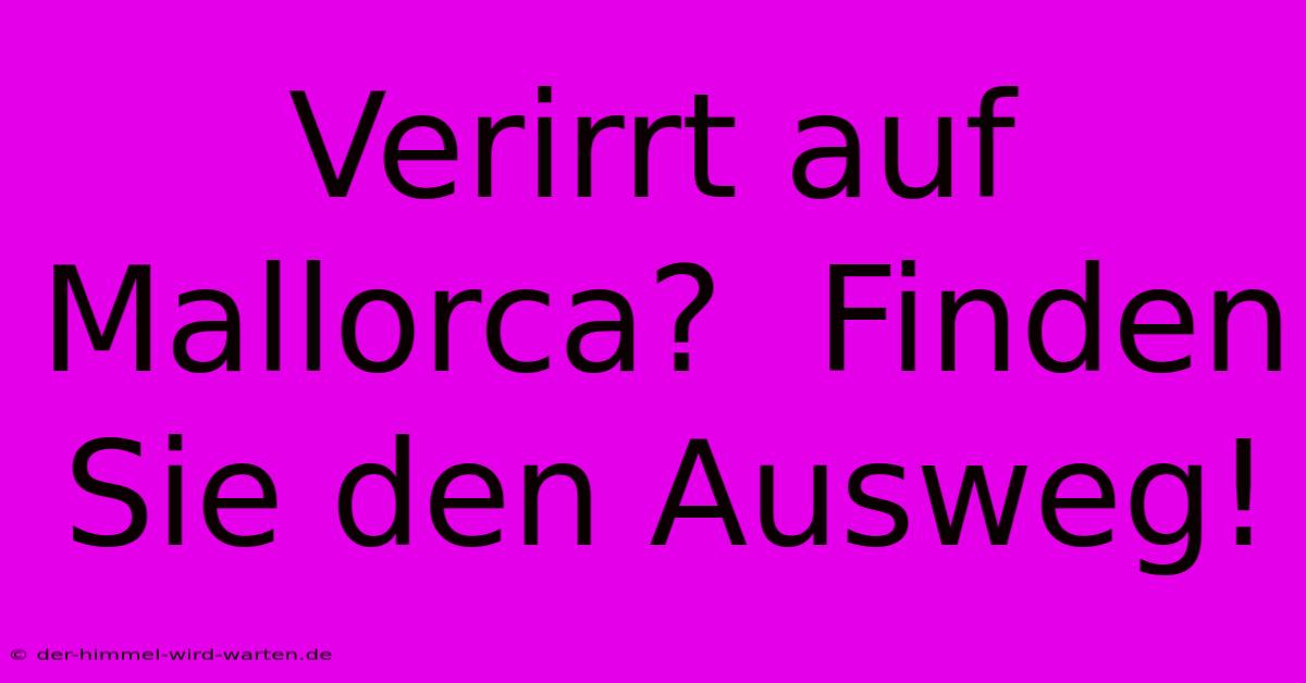 Verirrt Auf Mallorca?  Finden Sie Den Ausweg!