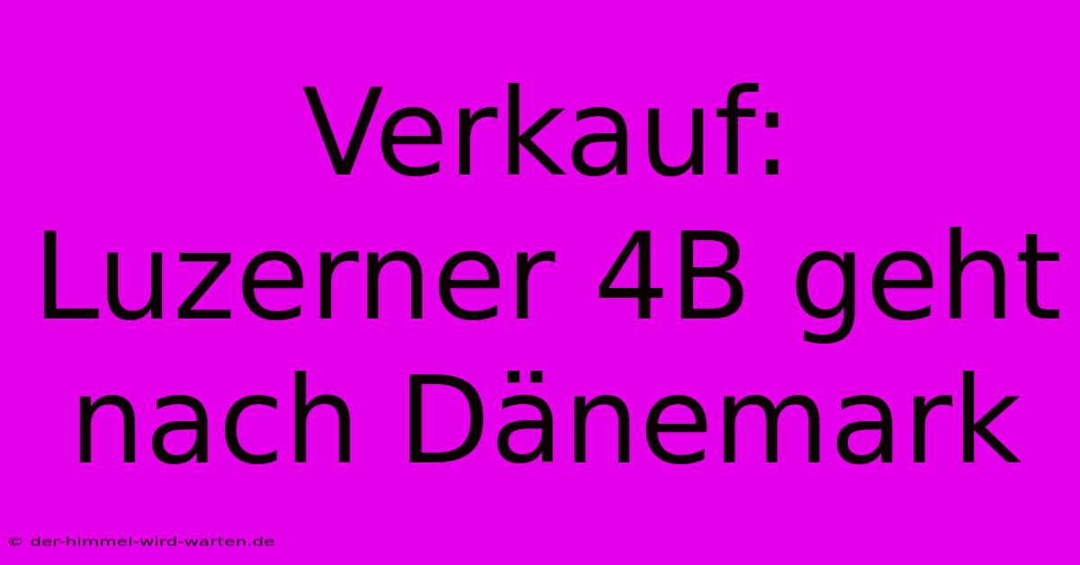 Verkauf: Luzerner 4B Geht Nach Dänemark