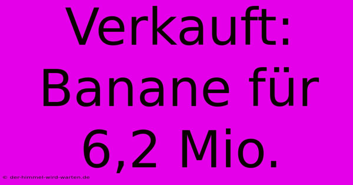 Verkauft: Banane Für 6,2 Mio.