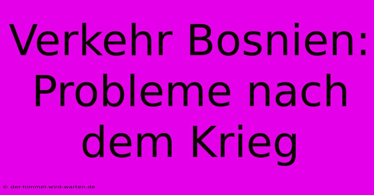 Verkehr Bosnien: Probleme Nach Dem Krieg