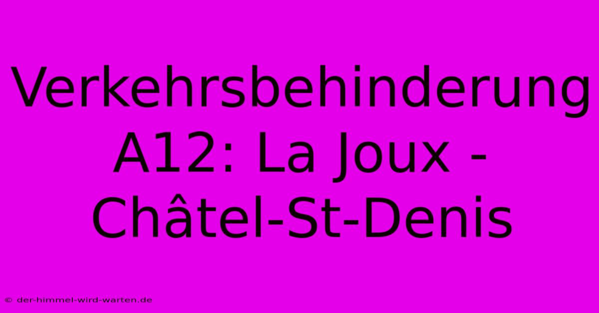 Verkehrsbehinderung A12: La Joux - Châtel-St-Denis