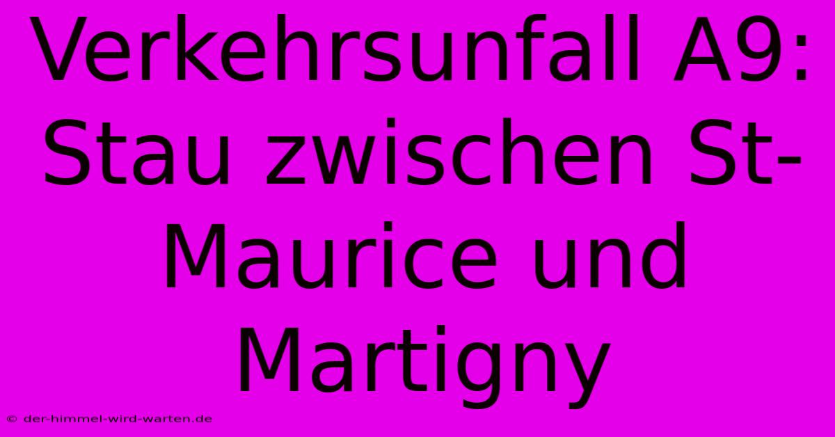 Verkehrsunfall A9: Stau Zwischen St-Maurice Und Martigny