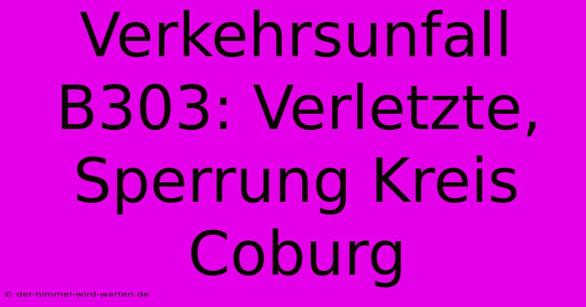 Verkehrsunfall B303: Verletzte, Sperrung Kreis Coburg