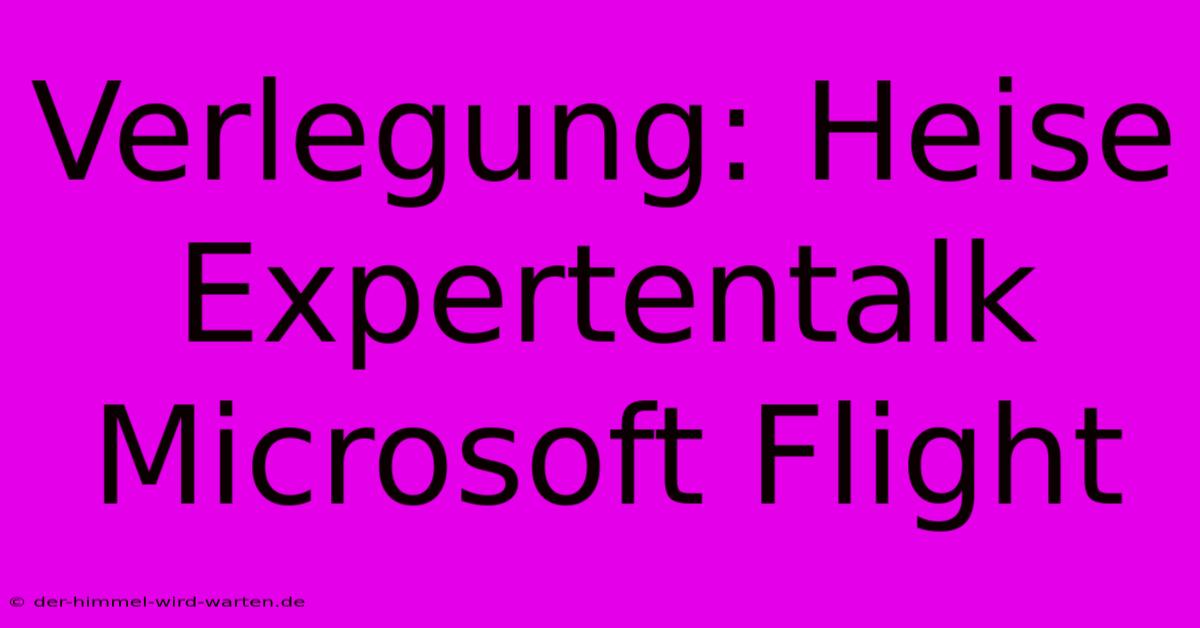 Verlegung: Heise Expertentalk Microsoft Flight