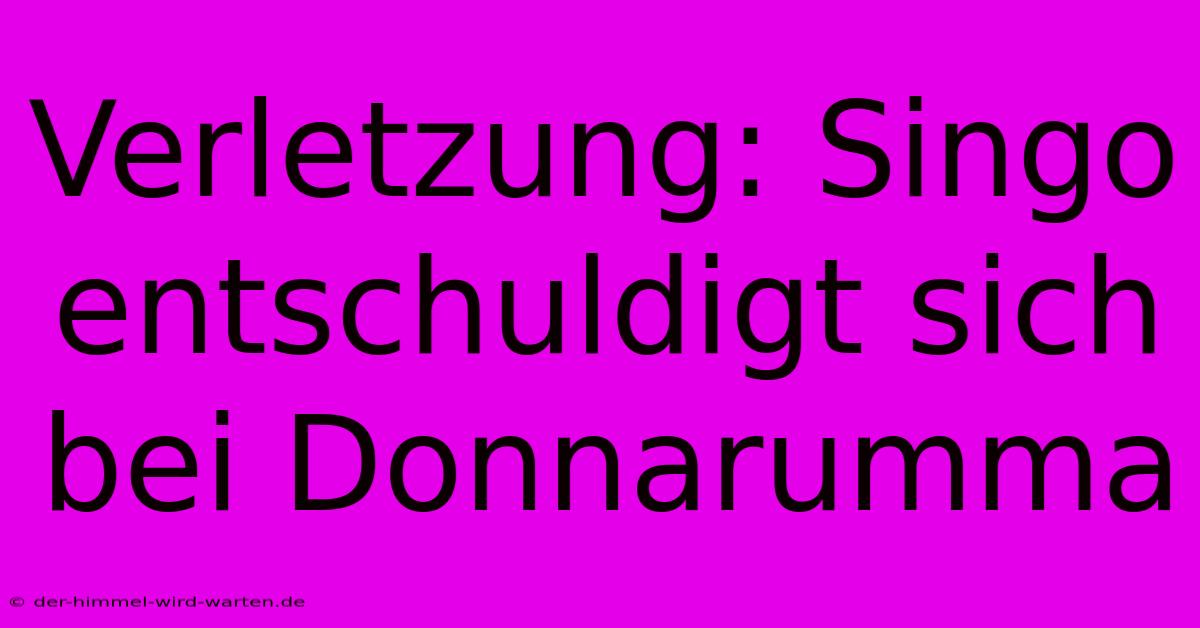 Verletzung: Singo Entschuldigt Sich Bei Donnarumma