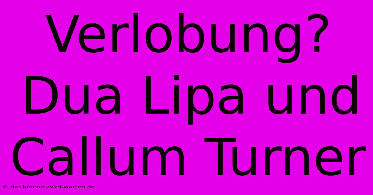 Verlobung? Dua Lipa Und Callum Turner