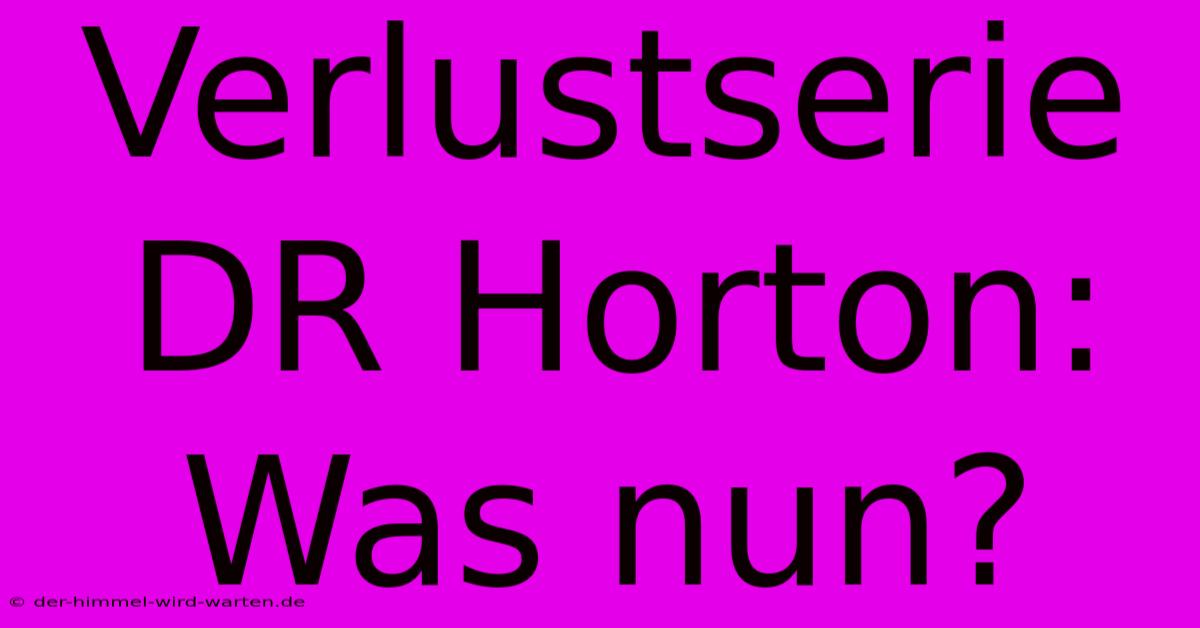 Verlustserie DR Horton: Was Nun?