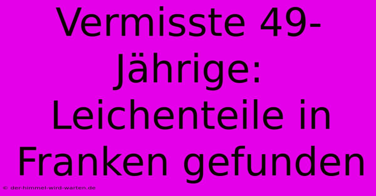 Vermisste 49-Jährige: Leichenteile In Franken Gefunden