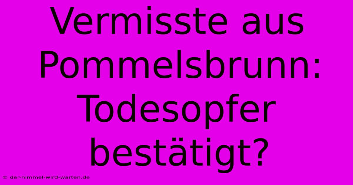 Vermisste Aus Pommelsbrunn:  Todesopfer Bestätigt?