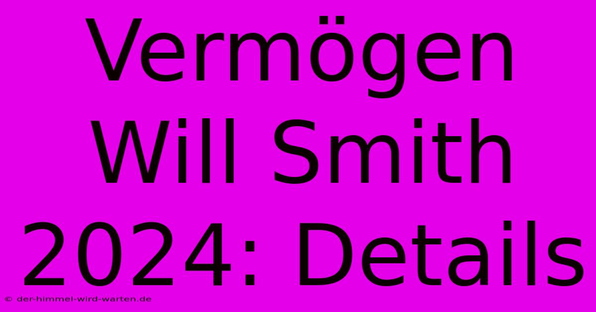 Vermögen Will Smith 2024: Details