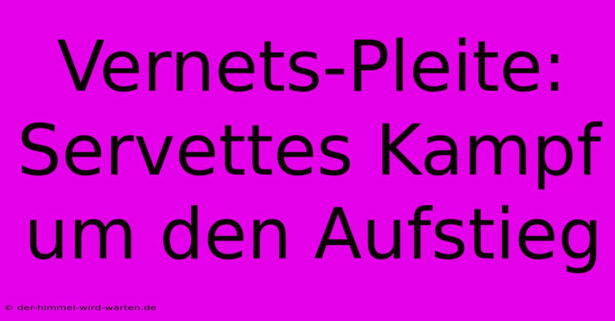 Vernets-Pleite: Servettes Kampf Um Den Aufstieg