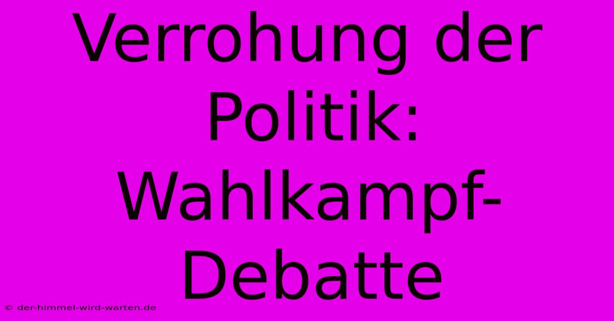 Verrohung Der Politik:  Wahlkampf-Debatte