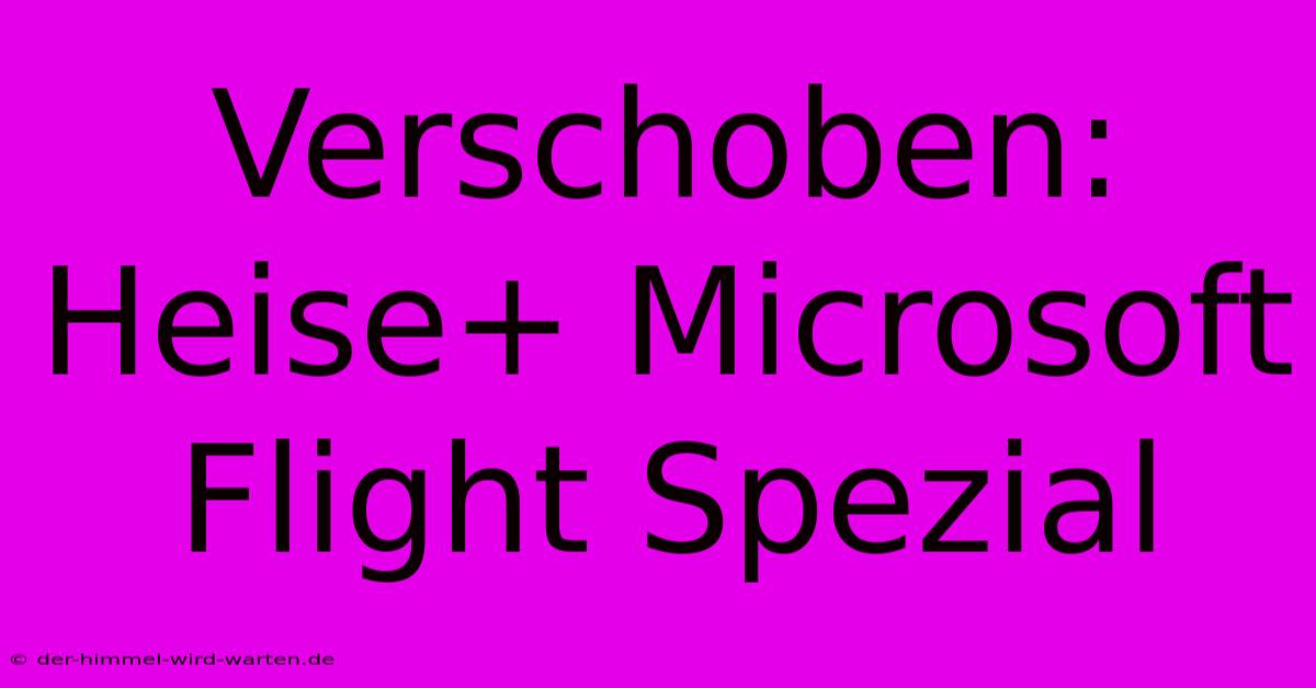 Verschoben: Heise+ Microsoft Flight Spezial