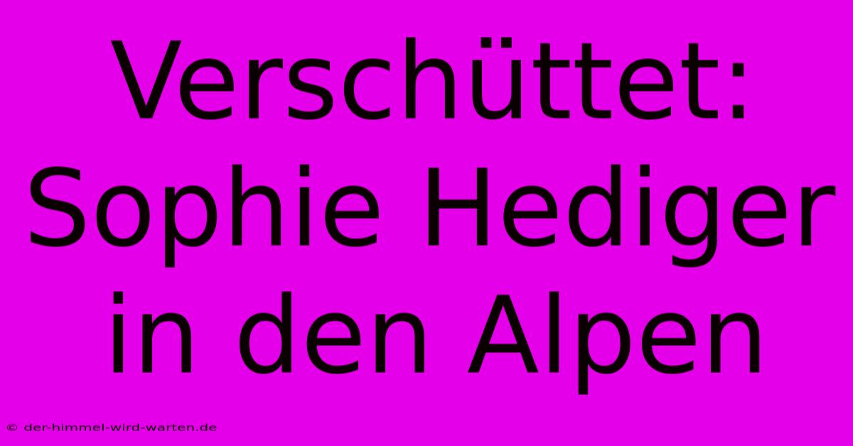 Verschüttet: Sophie Hediger In Den Alpen