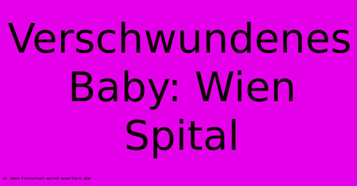 Verschwundenes Baby: Wien Spital