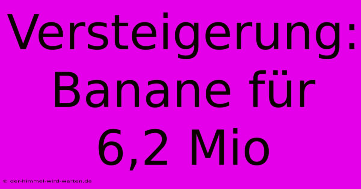 Versteigerung: Banane Für 6,2 Mio