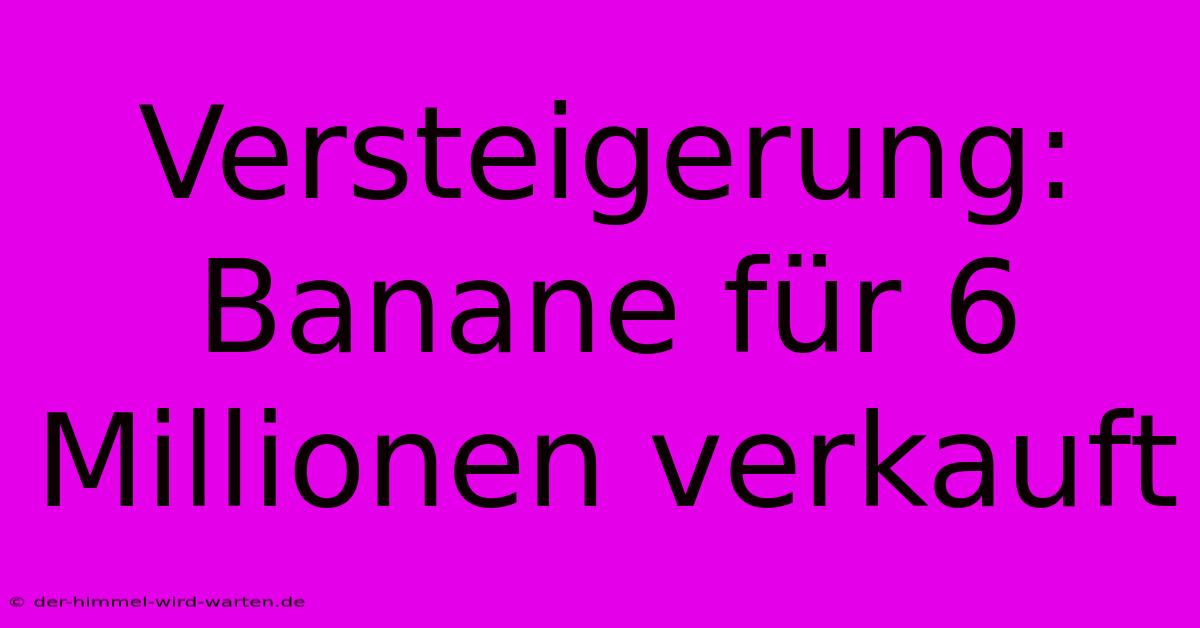 Versteigerung: Banane Für 6 Millionen Verkauft