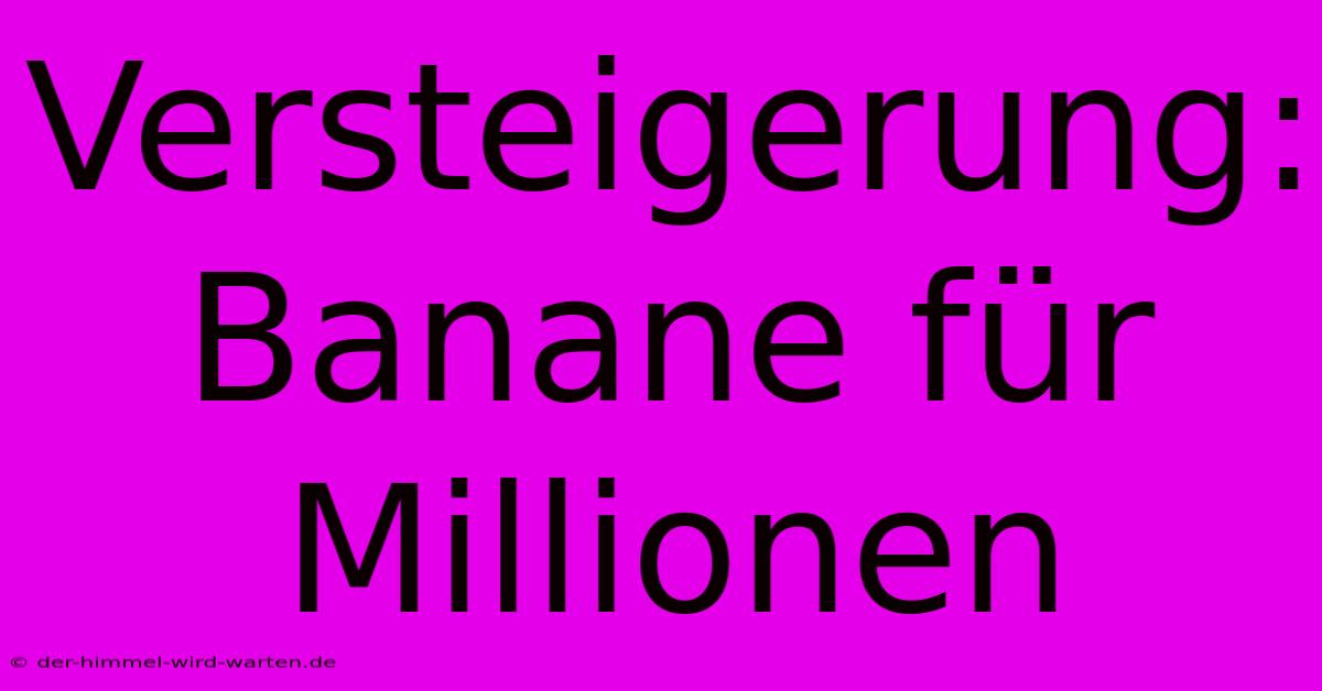 Versteigerung: Banane Für Millionen