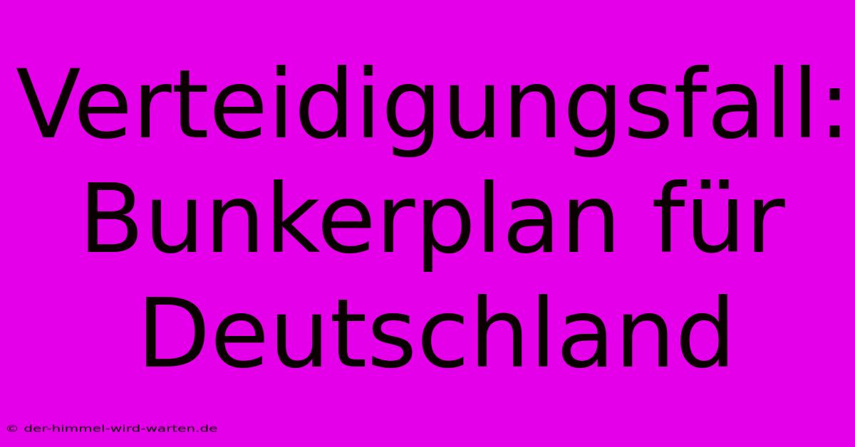 Verteidigungsfall:  Bunkerplan Für Deutschland