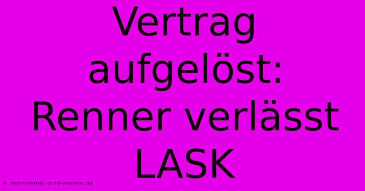 Vertrag Aufgelöst: Renner Verlässt LASK