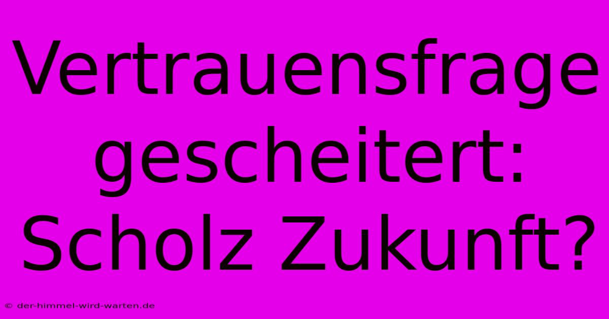 Vertrauensfrage Gescheitert: Scholz Zukunft?