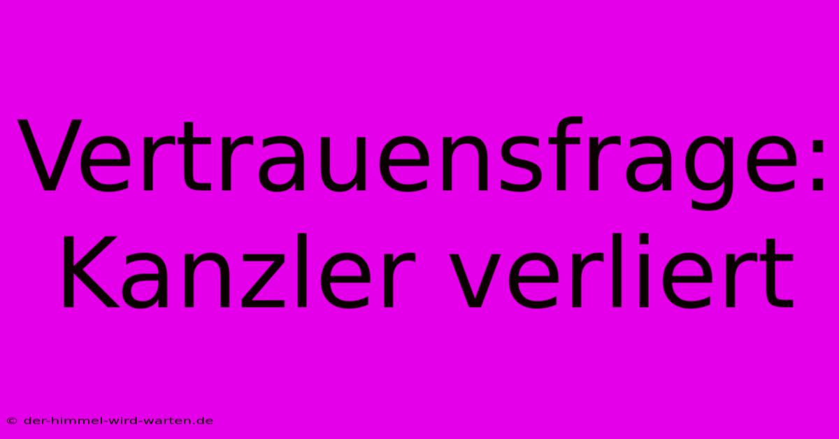 Vertrauensfrage: Kanzler Verliert