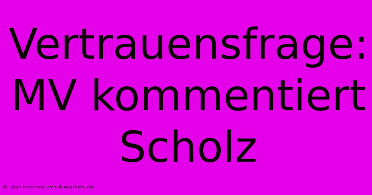 Vertrauensfrage:  MV Kommentiert Scholz