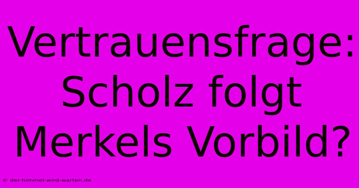 Vertrauensfrage: Scholz Folgt Merkels Vorbild?