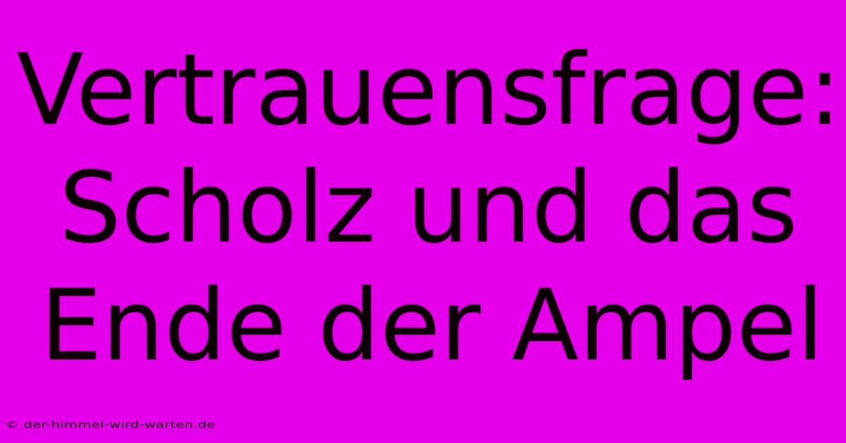 Vertrauensfrage: Scholz Und Das Ende Der Ampel