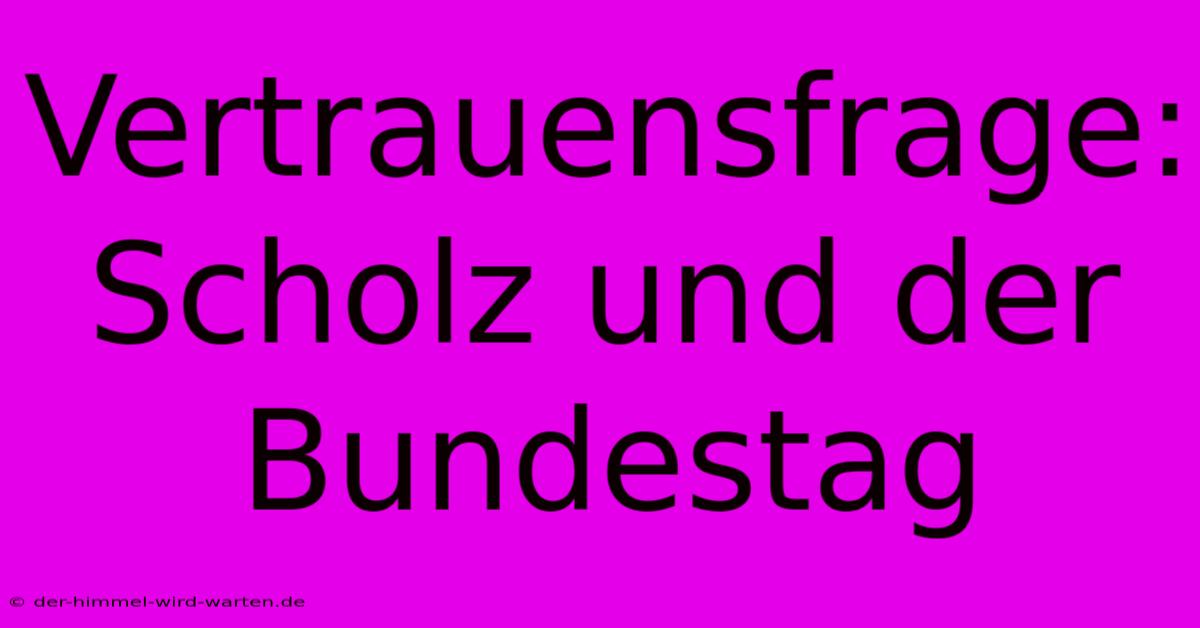 Vertrauensfrage: Scholz Und Der Bundestag