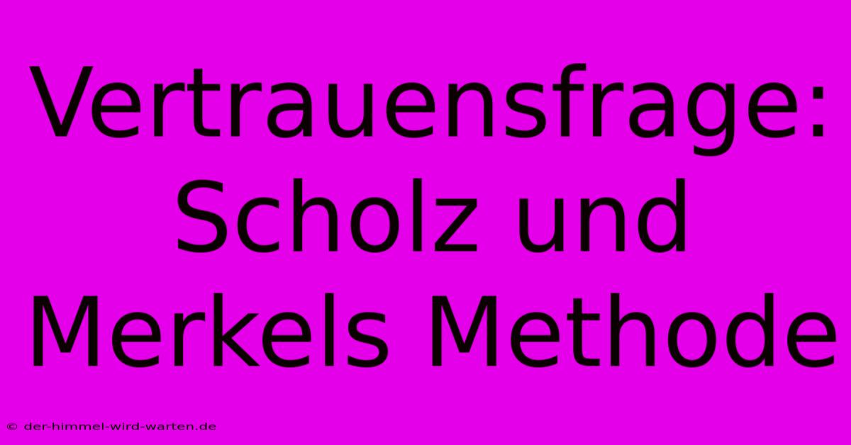 Vertrauensfrage: Scholz Und Merkels Methode