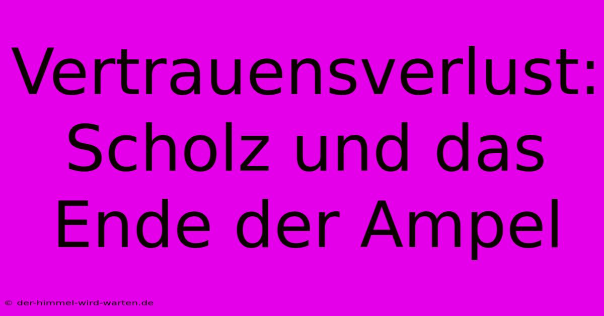 Vertrauensverlust: Scholz Und Das Ende Der Ampel