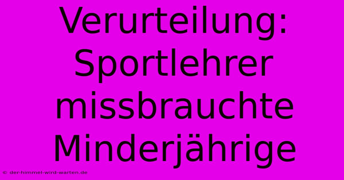 Verurteilung: Sportlehrer Missbrauchte Minderjährige