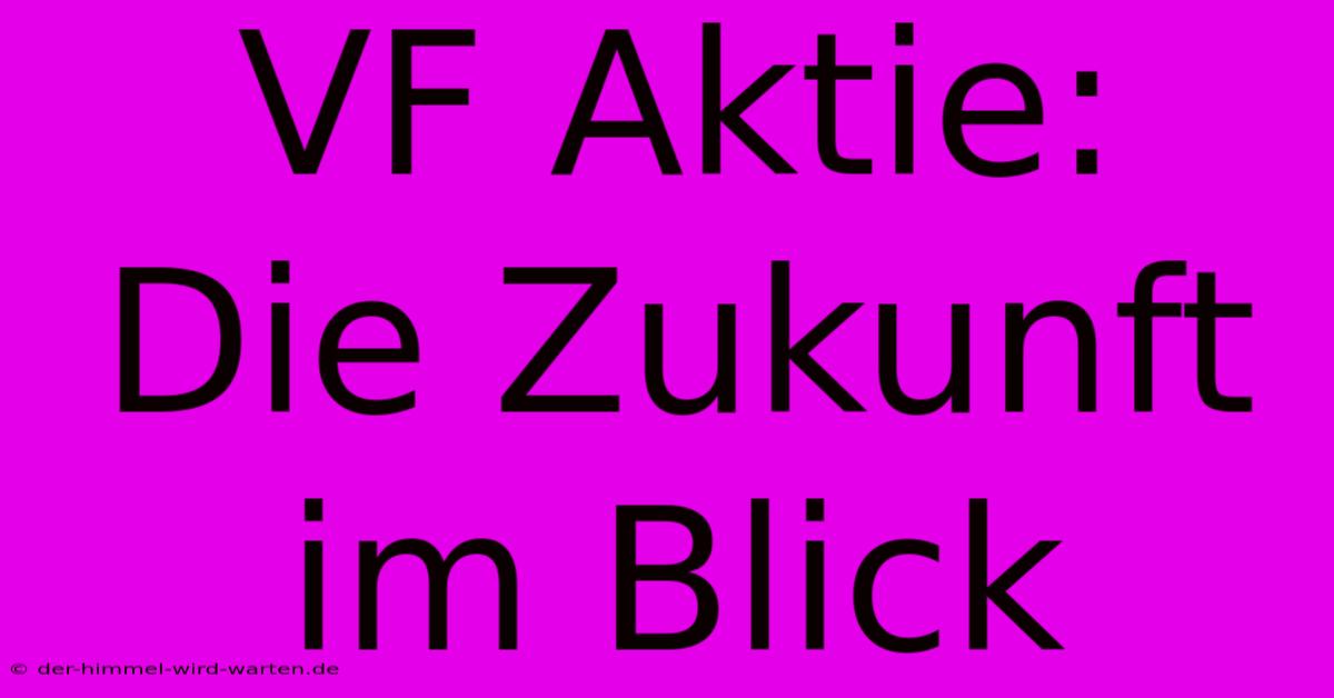 VF Aktie:  Die Zukunft Im Blick