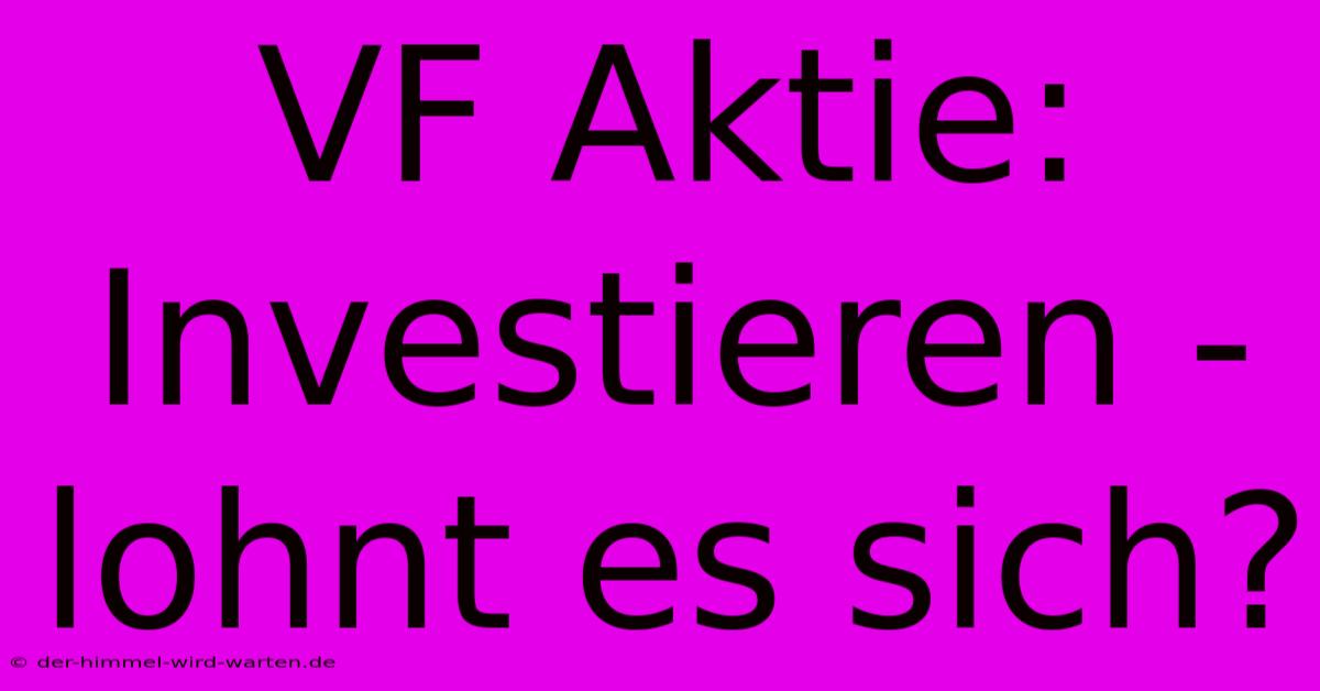 VF Aktie:  Investieren - Lohnt Es Sich?