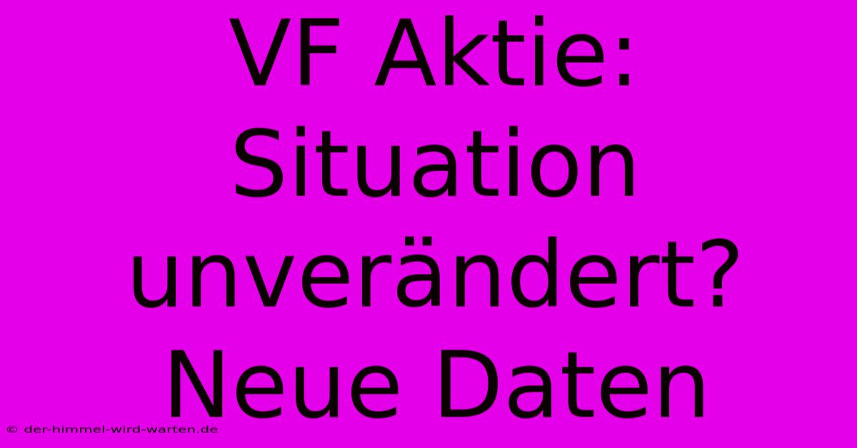 VF Aktie:  Situation Unverändert?  Neue Daten