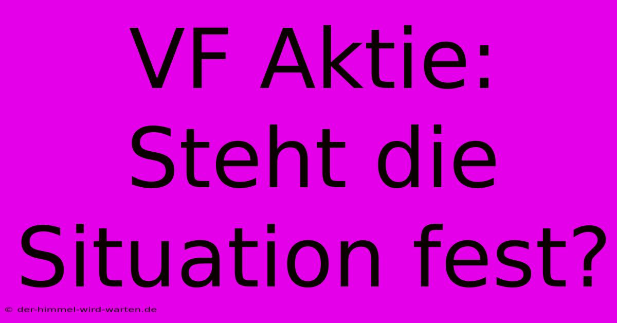 VF Aktie:  Steht Die Situation Fest?