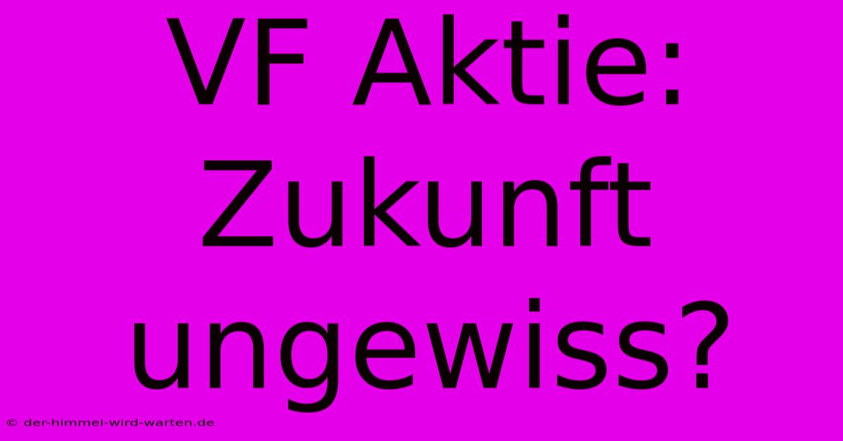 VF Aktie: Zukunft Ungewiss?