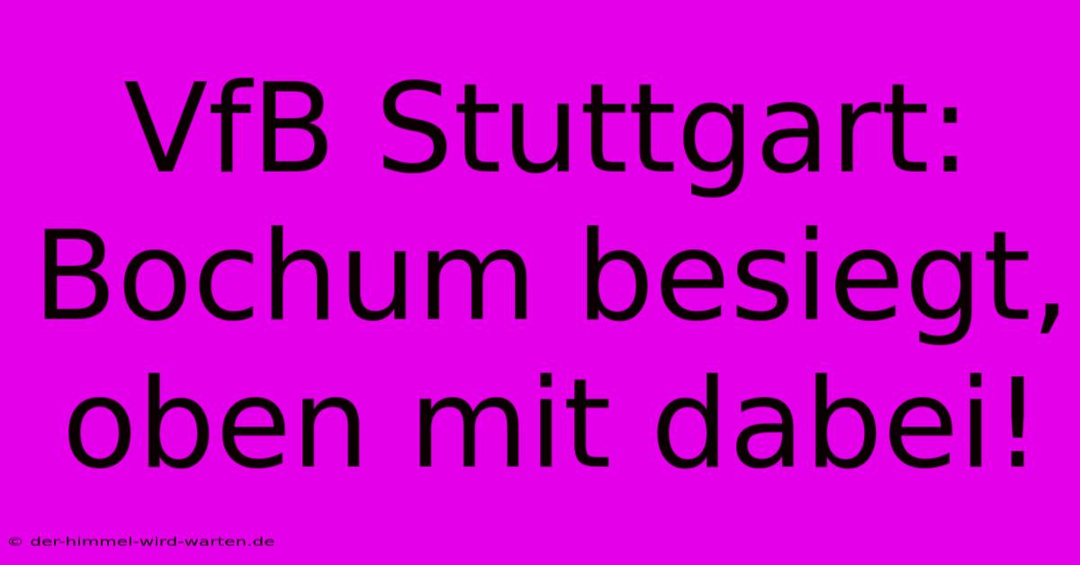 VfB Stuttgart: Bochum Besiegt, Oben Mit Dabei!