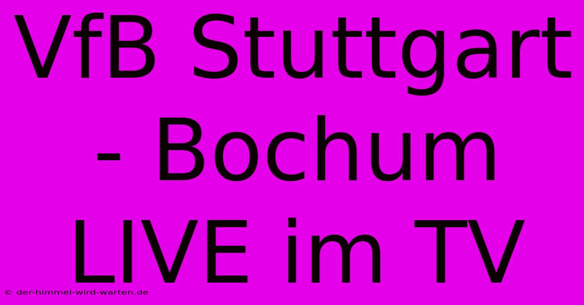 VfB Stuttgart - Bochum LIVE Im TV