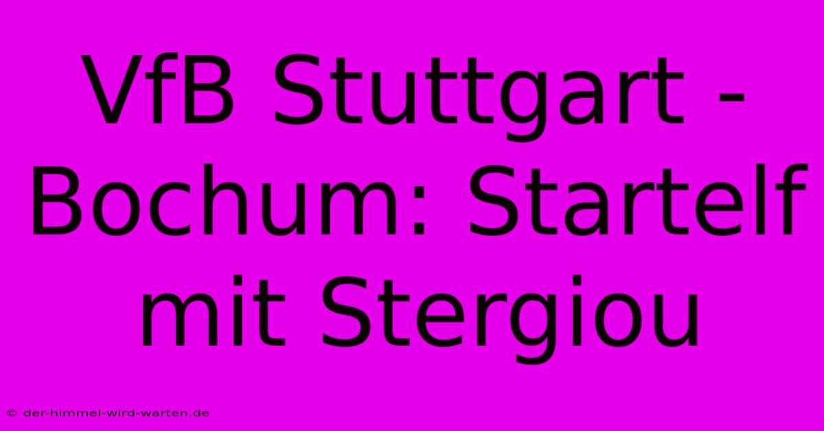 VfB Stuttgart - Bochum: Startelf Mit Stergiou